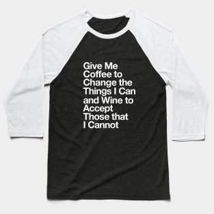 Give Me Coffee to Change the Things I Can and Wine to Accept Those that I Cannot in Black and White Baseball T-Shirt